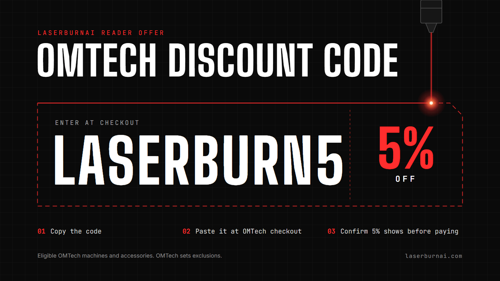 OMTech discount code LASERBURN5 for 5% off eligible OMTech purchases: copy the code, paste it at OMTech checkout, confirm the discount before paying